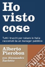 Ho visto cose: Tutti i trucchi per rubare in Italia raccontati da un manager pubblico. E-book. Formato EPUB ebook