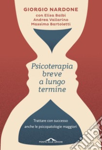 Psicoterapia breve a lungo termine: Trattare con successo anche le piscopatologie maggiori. E-book. Formato EPUB ebook di Giorgio Nardone