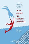 Non esiste un amore perfetto: Una definizione filosofica. E-book. Formato EPUB ebook