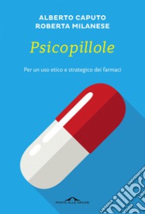 Psicopillole: Per un uso etico e strategico dei farmaci. E-book. Formato EPUB ebook di Roberta  Milanese