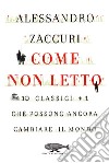 Come non letto: 10 classici più 1 che possono ancora cambiare il mondo. E-book. Formato EPUB ebook