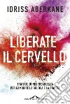 Liberate il cervello: Trattato di neurosaggezza per cambiare la scuola e la società. E-book. Formato EPUB ebook