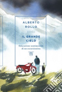 Il grande cielo: Educazione sentimentale di un escursionista. E-book. Formato EPUB ebook di Alberto Rollo