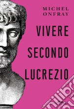 Vivere secondo Lucrezio. E-book. Formato EPUB ebook