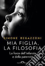 Mia figlia, la filosofia: La forza dell'infanzia e della paternità. E-book. Formato EPUB ebook