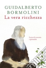 La vera ricchezza: Lezioni di economia e spiritualità. E-book. Formato EPUB ebook