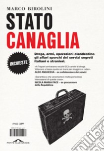 Stato canaglia: Droga, armi, operazioni clandestine: gli affari sporchi dei servizi segreti italiani e stranieri.. E-book. Formato EPUB ebook di Marco Birolini