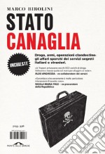 Stato canaglia: Droga, armi, operazioni clandestine: gli affari sporchi dei servizi segreti italiani e stranieri.. E-book. Formato EPUB ebook