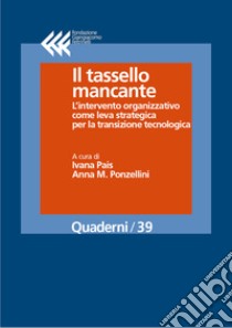 Il tassello mancante. L’intervento organizzativo come leva strategica per la transizione tecnologica. E-book. Formato EPUB ebook di Ivana Pais