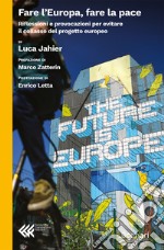 Fare l'Europa, fare la pace: Riflessioni e provocazioni per evitare il collasso del progetto europeo. E-book. Formato EPUB ebook