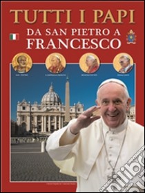 Tutti i papi: da San Pietro a Francesco. E-book. Formato EPUB ebook di Lozzi Roma