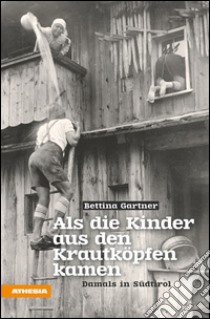 Als die Kinder aus den Krautköpfen kamenDamals in Südtirol. E-book. Formato EPUB ebook di Bettina Gartner