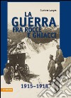 La guerra fra rocce e ghiacciLa guerra mondiale 1915-1918 in alta montagne. E-book. Formato EPUB ebook