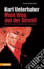 Kurt Unterhuber - Mein Weg aus der GewaltGeschichte eines alkoholkranken Gewalttäters. E-book. Formato EPUB