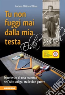 Tu non fuggi mai dalla mia testaEsperienze di una maestra nell’Alto Adige, tra le due guerre. E-book. Formato EPUB ebook di Luciana Chittero Villani