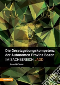 Die Gesetzgebungskompetenz der Autonomen Provinz Bozen im Sachbereich Jagd. E-book. Formato EPUB ebook di Benedikt Terzer