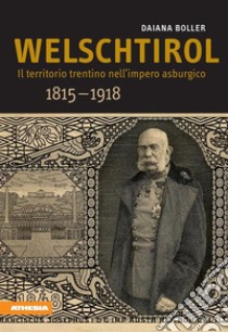 WelschtirolIl territorio trentino nell’impero asburgico 1815–1918. E-book. Formato EPUB ebook di Daiana Boller