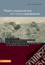 Festungskrieg im HochgebirgeDer Kampf um die österreichischen und italienischen Hochgebirgsforts in Südtirol im Ersten Weltkrieg. E-book. Formato EPUB