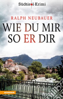 Wie du mir so er dirSüdtirolkrimi Band 3. E-book. Formato EPUB ebook di Ralph Neubauer