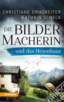 Die Bildermacherin und das HexenhausKriminalroman aus den Alpen. E-book. Formato EPUB ebook di Christiane Omasreiter