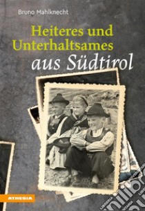 Heiteres und Unterhaltsames aus SüdtirolEin Lesebuch. E-book. Formato EPUB ebook di Bruno Mahlknecht