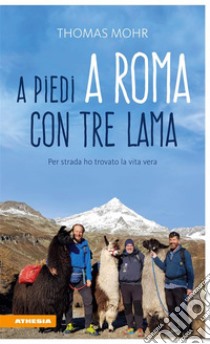 A piedi a Roma con tre lamaPer strada ho trovato la vita vera. E-book. Formato EPUB ebook di Thomas Mohr