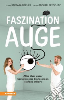 Faszination AugeAlles über unser komplexestes Sinnesorgan einfach erklärt. E-book. Formato EPUB ebook di Barbara Fischer