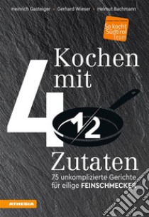 Kochen mit viereinhalb Zutaten75 unkomplizierte Gerichte für eilige Feinschmecker. E-book. Formato PDF ebook di Heinrich Gasteiger