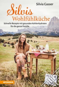 Silvis WohlfühlkücheSchnelle Rezepte mit gesunden Kohlenhydraten für die ganze Familie. E-book. Formato PDF ebook di Silvia Gasser