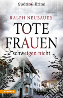 Tote Frauen schweigen nichtSüdtirolkrimi Band 9. E-book. Formato EPUB ebook di Ralph Neubauer