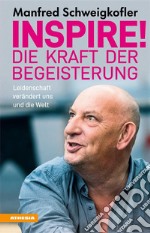 Inspire! Die Kraft der BegeisterungLeidenschaft verändert uns und die Welt. E-book. Formato EPUB