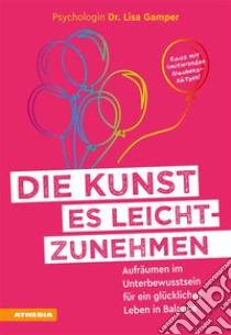 Die Kunst es leichtzunehmenAufräumen im Unterbewusstsein für ein glückliches Leben in Balance. E-book. Formato EPUB ebook di Lisa Gamper