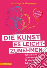 Die Kunst es leichtzunehmenAufräumen im Unterbewusstsein für ein glückliches Leben in Balance. E-book. Formato EPUB