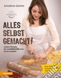 Alles selbst gemacht!Leckere Rezepte, die viel einfacher sind, als sie aussehen: Brot, Pasta, Pizza, Aufstriche, Snacks, Desserts. E-book. Formato PDF ebook di Annalena Ganner