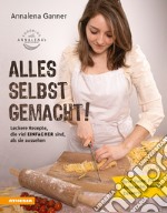 Alles selbst gemacht!Leckere Rezepte, die viel einfacher sind, als sie aussehen: Brot, Pasta, Pizza, Aufstriche, Snacks, Desserts. E-book. Formato PDF ebook