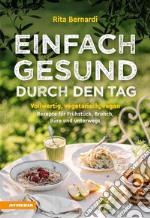 Einfach gesund durch den TagVollwertig, vegetarisch, vegan – Rezepte für Frühstück, Brunch, Büro und unterwegs. E-book. Formato PDF ebook