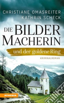 Die Bildermacherin und der goldene RingKriminalroman aus den Alpen. E-book. Formato EPUB ebook di Christiane Omasreiter