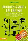 Nachhaltiges Garteln für EinsteigerBalkon, Hochbeet und Garten – ressourcenschonend gärtnern mit der Natur. E-book. Formato PDF ebook