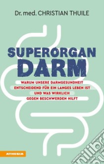 Superorgan DarmWarum unsere Darmgesundheit entscheidend für ein langes Leben ist und was wirklich gegen Beschwerden hilft. E-book. Formato EPUB ebook di Christian Thuile