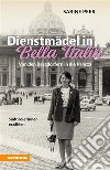 Dienstmädel in Bella ItaliaVon den Bergdörfern in die Palazzi - Südtirolerinnen erzählen. E-book. Formato EPUB ebook