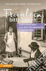 Fräulein bitte zahlenSüdtirolerinnen aus dem Gastgewerbe erinnern sich. E-book. Formato EPUB ebook