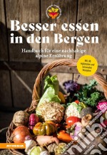 Besser essen in den Bergen - Handbuch für eine nachhaltige alpine ErnährungMit 40 regionalen und saisonalen Rezepten. E-book. Formato PDF