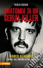 Anatomia di un serial killerMarco Bergamo - storia del mostro di Bolzano. E-book. Formato EPUB