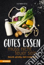 Gutes Essen muss nicht teuer seinGesund, günstig, alpin-mediterran. E-book. Formato PDF ebook