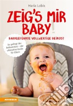 Zeig’s mir Baby! Babygeführte vollwertige BeikostBabygeführte vollwertige Beikost. E-book. Formato PDF ebook