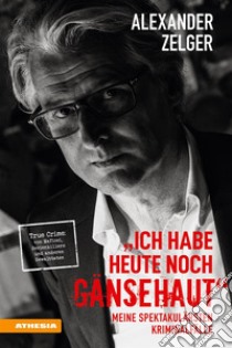 Ich habe heute noch GänsehautMeine spektakulärsten Kriminalfälle. True Crime: von Mafiosi, Serienkillern und anderen Gewalttaten. E-book. Formato EPUB ebook di Alexander Zelger