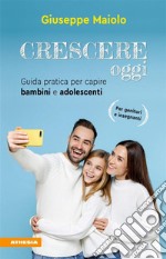 Crescere oggiGuida pratica per capire bambini e adolescenti. E-book. Formato EPUB ebook