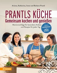 Prantls Küche: Gemeinsam kochen und genießenMenüvorschläge für besondere Anlässe und Rezepte für jeden Tag. E-book. Formato PDF ebook