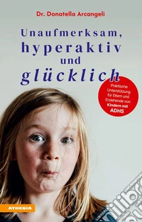 Unaufmerksam, hyperaktiv und glücklichPraktische Unterstützung für Eltern und Erziehende von Kindern mit ADHS. E-book. Formato EPUB ebook