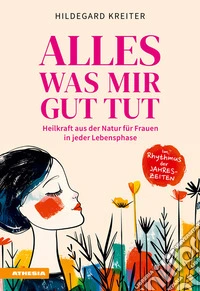Alles was mir gut tutHeilkraft aus der Natur für Frauen in jeder Lebensphase. E-book. Formato EPUB ebook